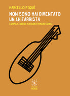 Cover of Non sono mai diventato un chitarrista. Compilation di racconti malin-comici