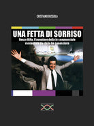 Cover of fetta di sorriso. Renzo Villa, l’inventore della tv commerciale raccontato da chi lo ha conosciuto