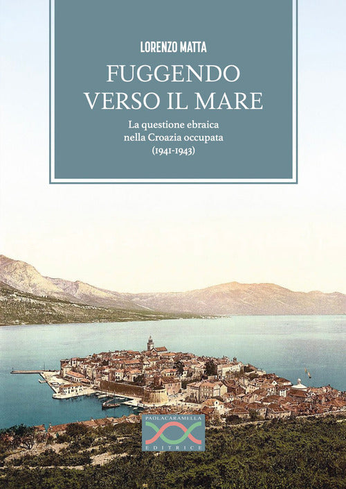 Fuggendo verso il mare. La questione ebraica nella Croazia occupata (1941-1943)