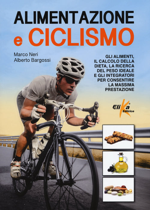 Cover of Alimentazione e ciclismo. Gli alimenti, il calcolo della dieta, la ricerca del peso ideale e gli integratori per consentire la massima prestazione