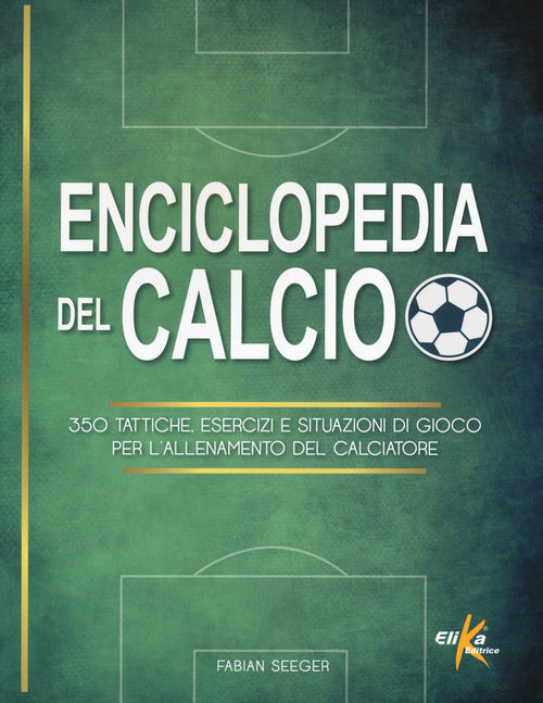 Cover of Enciclopedia del calcio. 350 tattiche, esercizi e situazioni di gioco per l'allenamento del calciatore