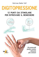 Digitopressione: 12 punti da stimolare per ritrovare il benessere. 25 protocolli pratici contro i disturbi pi comuni