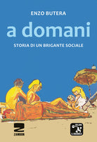 Cover of A domani. Storia di un brigante sociale