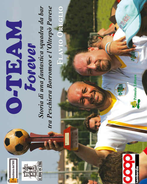 Cover of O'Team forever. Storia di una fantastica squadra da bar tra Peschiera Borromeo e l'Oltrepò Pavese