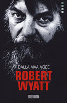 Cover of Robert Wyatt. Dalla viva voce