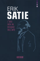 Cover of Erik Satie. L'idea non ha bisogno dell'arte