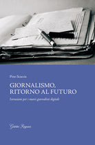 Cover of Giornalismo, ritorno al futuro. Istruzioni per i nuovi giornalisti digitali