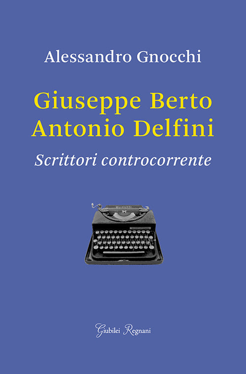 Cover of Giuseppe Berto, Antonio Delfini. Scrittori controcorrente