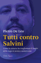 Cover of Tutti contro Salvini. Come la sinistra ha trasformato il leader della Lega in nemico numero uno