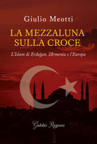 Cover of mezzaluna sulla croce. L'Islam di Erdogan, l'Armenia e l'Europa