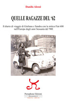 Cover of Quelle ragazze del '62. Il diario di viaggio di Giuliana e Sandra con la mitica Fiat 600 nell'Europa degli anni Sessanta del '900
