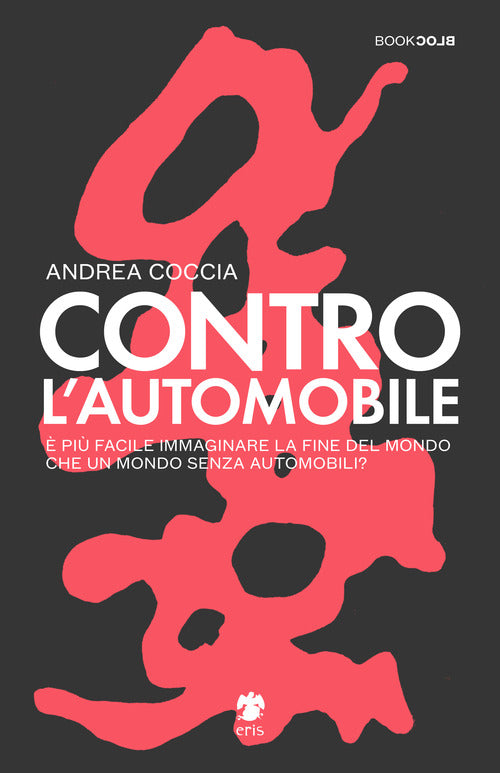 Cover of Contro l'automobile. È più facile immaginare la fine del mondo che un mondo senza automobili?