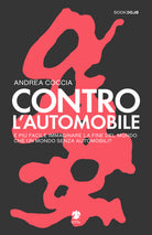 Cover of Contro l'automobile. È più facile immaginare la fine del mondo che un mondo senza automobili?