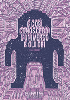 Cover of E così conoscerai l'universo e gli dei