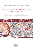 Cover of Casa Gonzaga nel quartiere di San Leonardo. Architettura e committenza a Mantova