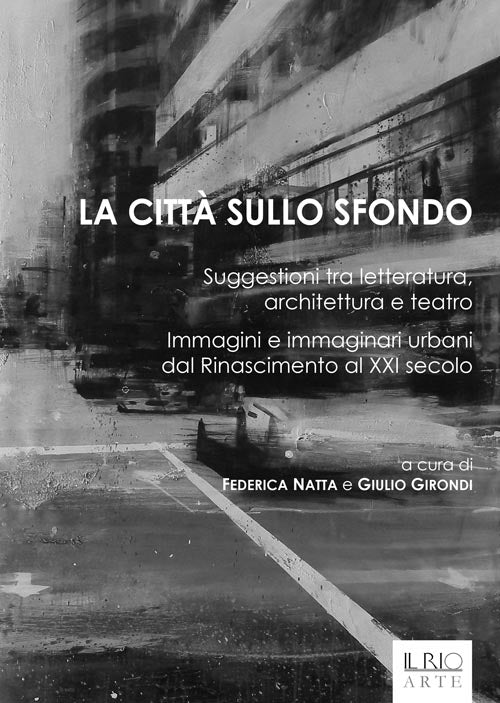 Cover of città sullo sfondo. Suggestioni tra letteratura, architettura e teatro. Immagini e immaginari urbani dal Rinascimento al XXI secolo