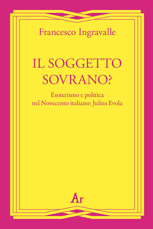 Cover of soggetto sovrano? Esoterismo e politica nel Novecento italiano: Julius Evola