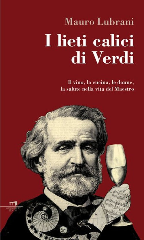Cover of lieti calici di Verdi. Il vino, la cucina, le donne, la salute nella vita del maestro