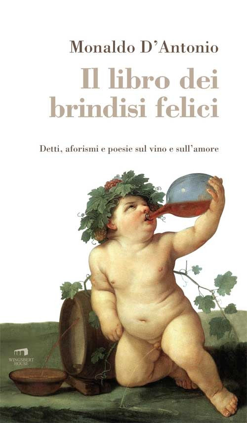 Cover of libro dei brindisi felici. Detti, aforismi e poesie sul vino e sull'amore