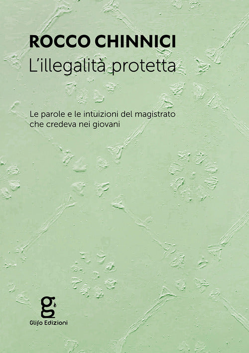 Cover of illegalità protetta. Le parole e le intuizioni del magistrato che credeva nei giovani