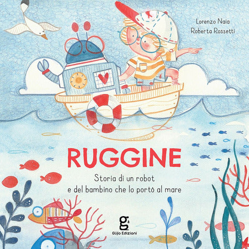 Cover of Ruggine. Storia di un robot e del bambino che lo portò al mare