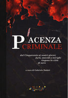Cover of Piacenza criminale. Dal Cinquecento ai nostri giorni, furti, omicidi e intrighi tingono la città di nero
