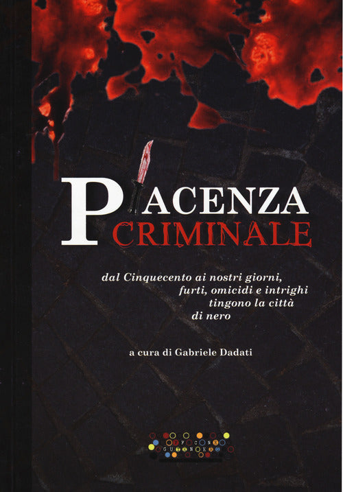Cover of Piacenza criminale. Dal Cinquecento ai nostri giorni, furti, omicidi e intrighi tingono la città di nero