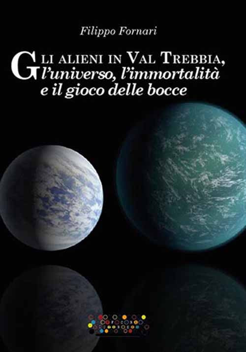Cover of alieni in val Trebbia, l'universo, l'immortalità e il gioco delle bocce