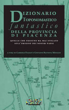 Cover of Dizionario toponomastico fantastico della provincia di Piacenza. Quello che nessuno ha mai svelato sull'origine dei nostri paesi