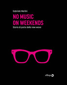 Cover of No music on weekends. Storia di parte della new wave