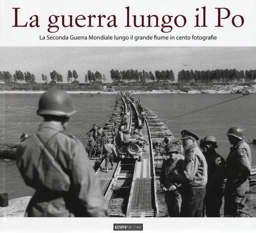 Cover of guerra lungo il Po. La seconda guerra mondiale lungo il grande fiume in cento fotografie