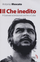 Cover of Che inedito. Il Guevara sconosciuto, anche a Cuba