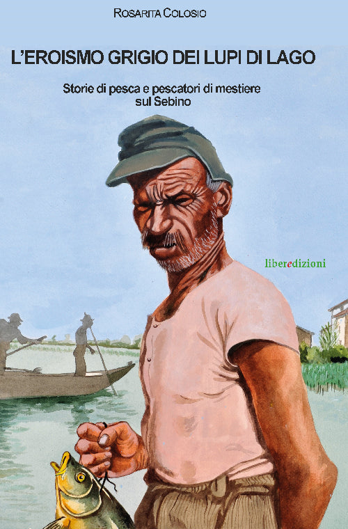 Cover of eroismo grigio dei lupi di lago. Storie di pesca e pescatori di mestiere sul Sebino