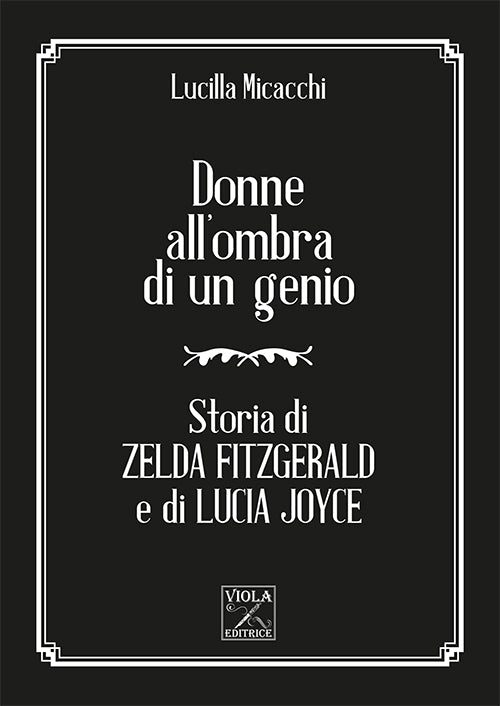 Cover of Donne all'ombra di un genio. Storia di Zelda Fitzgerald e di Lucia Joyce