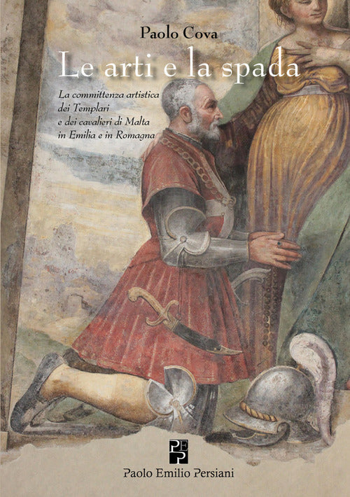 Cover of arte e la spada. La committenza artistica dei Templari e dei cavalieri di Malta in Emilia e in Romagna