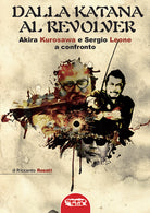 Cover of Dalla katana al revolver. Akira Kurosawa e Sergio Leone a confronto