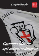 Cover of Casacca bianca. Ogni maledetta domenica. F.C. pro Vercelli 1892. Storia di un'impresa