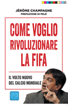 Cover of Come voglio rivoluzionare la Fifa. Il volto nuovo del calcio mondiale