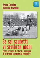 Cover of Se sei scudetti vi sembrano pochi. Pietro Ferraris II: storia e immagini di un grande campione da riscoprire