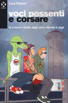 Cover of Voci possenti e corsare. La Livorno ribelle dagli anni ottanta a oggi