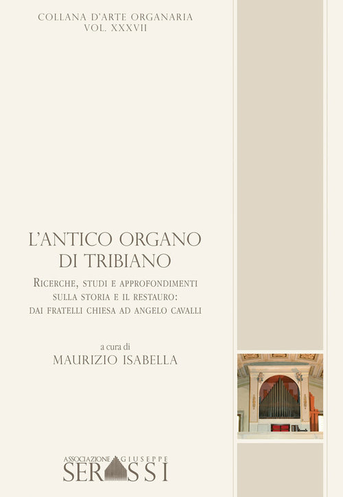 Cover of antico organo di Tribiano. Ricerche, studi ed approfondimenti sulla storia ed il restauro; dai fratelli Chiesa ad Angelo Cavalli