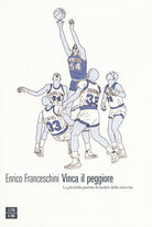 Cover of Vinca il peggiore. La più bella partita di basket della mia vita
