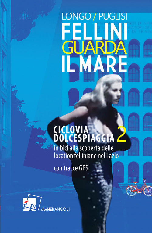 Cover of Fellini guarda il mare. Ciclovia Dolcespiaggia. In bici alla scoperta delle location felliniane nel Lazio
