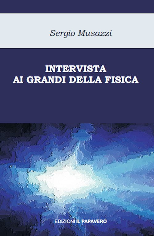 Cover of Intervista ai grandi della fisica. Le più importanti scoperte della fisica raccontate dai loro protagonisti