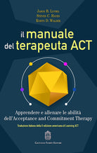 Cover of manuale del terapeuta ACT. Apprendere e allenare le abilità dell’Acceptance and Commitment Therapy