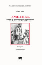 La valle rossa. Cronache del movimento operaio dellantifascismo della Resistenza nella Valle del Bisenzio