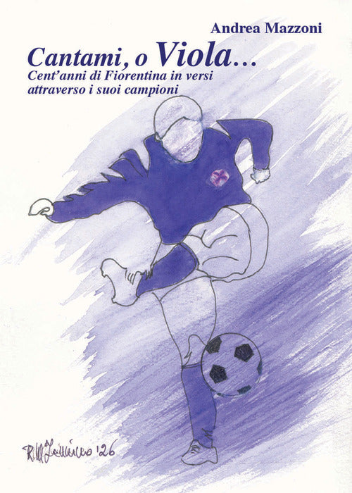 Cantami, o Viola... Cent'anni di Fiorentina in versi attraverso i suoi campioni