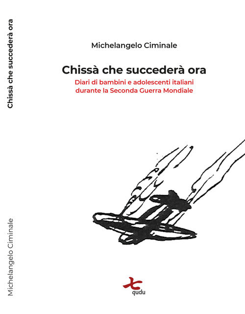 Cover of Chissà che succederà ora. Diari di bambini e adolescenti italiani durante la seconda guerra mondiale