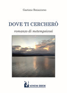 Cover of Dove ti cercherò. Romanzo di metempsicosi
