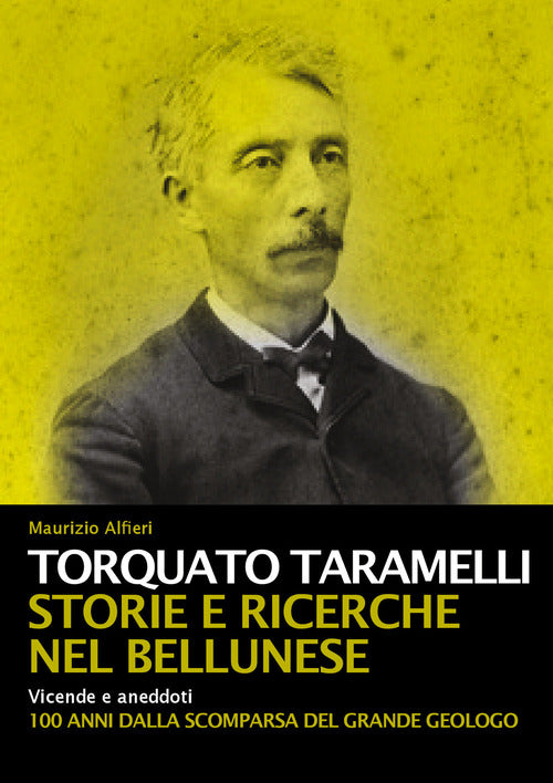 Cover of Torquato Taramelli. Storie e ricerche nel bellunese. Vicende e aneddoti a 100 anni dalla scomparsa del grande geologo